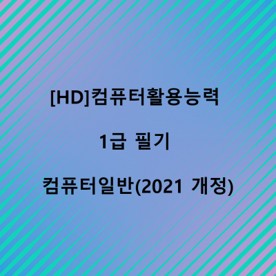 [HD]컴퓨터활용능력 1급 필기 - 컴퓨터일반 (2021 개정)